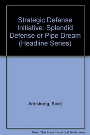 Strategic Defense Initiative: Splendid Defense or Pipe Dream (Headline Series)