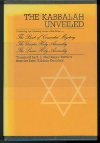 The Kabbalah unveiled: Containing the following books of the Zohar: The book of concealed mystery, The greater Holy assembly [and] The lesser Holy assembly