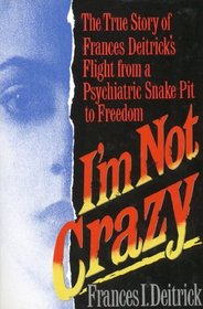 I'm Not Crazy: The True Story of Frances Deitrick's Flight from a Psychiatric Snake Pit to Freedom