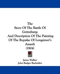 The Story Of The Battle Of Gettysburg: And Description Of The Painting Of The Repulse Of Longstreet's Assault (1904)