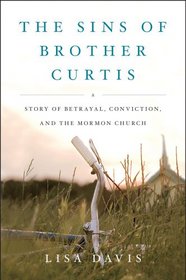 The Sins of Brother Curtis: A Story of Betrayal, Conviction, and the Mormon Church