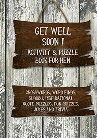Get Well Soon! Activity & Puzzle Book for Men: Crosswords, Word Finds, Sudoku, Inspirational Quotes Puzzles, Fun Quizzes, Jokes and Trivia (Get Well Soon Adult Activity Books)