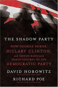 The Shadow Party: How George Soros, Hillary Clinton, and Sixties Radicals Seized Control of the Democratic Party