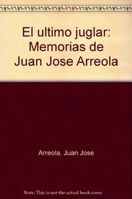 El ultimo juglar: Memorias de Juan Jose Arreola (Spanish Edition)