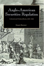 Anglo-American Securities Regulation : Cultural and Political Roots, 1690-1860