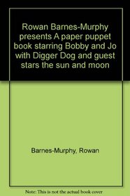 Rowan Barnes-Murphy presents A paper puppet book starring Bobby and Jo with Digger Dog and guest stars the sun and moon
