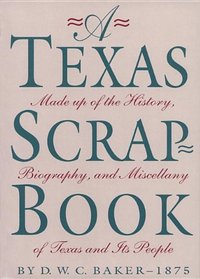 A Texas Scrap-Book: Made up of the History, Biography and Miscellany of Texas and Its People (Fred H. and Ella Mae Moore Texas History Reprint Series)