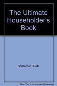 The Ultimate Householder's Book: Over 4,000 Invaluable Tips to Save You Time & Money