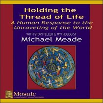 Holding the Thread of Life : A Human Response to the Unraveling of the World