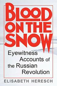 Blood on the Snow: Eyewitness Accounts of the Russian Revolution