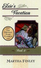 Elsie's Vacation (The Original Elsie Classics Series Volume 17)