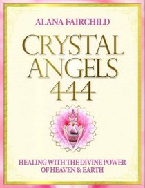 Crystal Angels 444: Healing with the Divine Power of Heaven and Earth