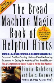 The Bread Machine Magic Book of Helpful Hints: Dozens of Problem-Solving Hints and Troubleshooting Techniques for Getting the Most Out of Your Bread Machine Includes 55 Recipes