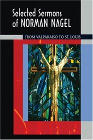 Selected Sermons of Norman Nagel: From Valparaiso to St. Louis
