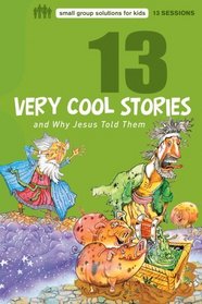 13 Very Cool Stories and Why Jesus Told Them (Small Group Solutions for Kids)