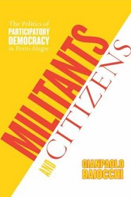 Militants And Citizens: The Politics Of Participatory Democracy In Porto Alegre