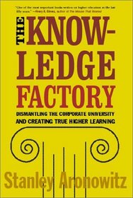 The Knowledge Factory : Dismantling the Corporate University and Creating True Higher Learning