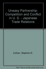 Uneasy Partnership: Competition and Conflict in U. S. - Japanese Trade Relations