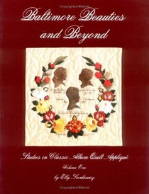 Baltimore Beauties and Beyond: Studies in Classic Album Quilt Applique, Vol. 1