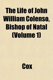 The Life of John William Colenso, Bishop of Natal (Volume 1)