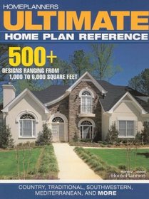 Homeplanners Ultimate Home Plan Reference: 500 + Designs Reanging from 1,000 to 6,000 Square Feet,