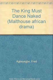 The King Must Dance Naked (Malthouse african drama)