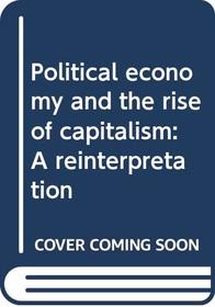Political economy and the rise of capitalism: A reinterpretation