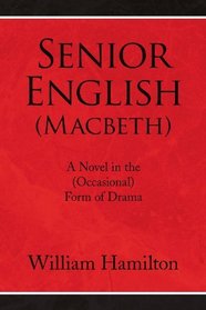 Senior English (Macbeth): A Novel in the (Occasional) Form of Drama