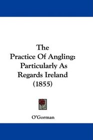 The Practice Of Angling: Particularly As Regards Ireland (1855)