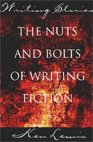 Writing Stories: The Nuts and Bolts of Writing Fiction