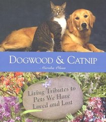 Dogwood and Catnip: Living Tributes, Departed Pets We Have Loved and Lost