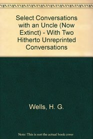 Select Conversations with an Uncle (Now Extinct) - With Two Hitherto Unreprinted Conversations