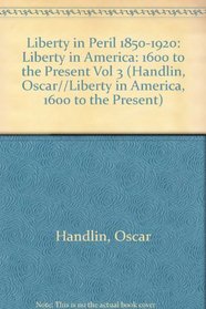 Liberty in Peril, 1850-1920 (Handlin, Oscar//Liberty in America, 1600 to the Present)