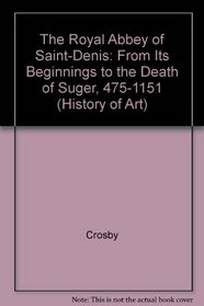 The Royal Abbey of Saint-Denis from Its Beginnings to the Death of Suger 475-1151 (Yale Publications in the History of Art)