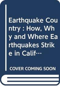Earthquake Country : How, Why and Where Earthquakes Strike in California
