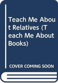 Teach Me About Relatives (Teach Me About Books)