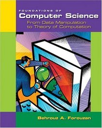 Foundations of Computer Science: From Data Manipulation to Theory of Computation : From Data Manipulation to Theory of Computation