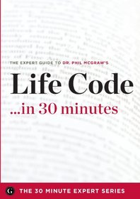 Life Code in 30 Minutes - The Expert Guide to Dr. Phil McGraw's Critically Acclaimed Book