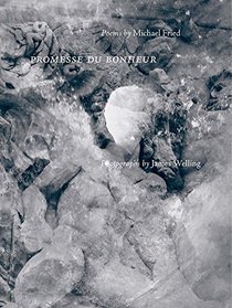 Promesse du Bonheur: Poems by Michael Fried, Photographs by James Welling