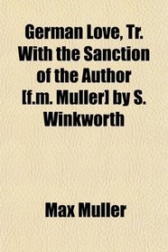 German Love, Tr. With the Sanction of the Author [f.m. Mller] by S. Winkworth
