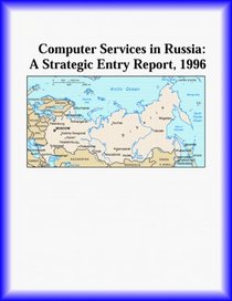 Computer Services in Russia: A Strategic Entry Report, 1996 (Strategic Planning Series)