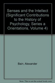 Senses and the Intellect (Significant Contributions to the History of Psychology, Series a Orientations, Volume 4)