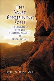 The Vast Enquiring Soul : Exploring into the Future Reaches of Consiousness