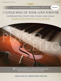 I Could Sing of Your Love Forever, Volume 4: Instrumental Duets for Piano and Cello (Instrumental Worship)