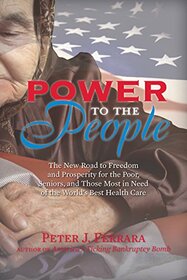 Power to the People: The New Road to Freedom and Prosperity for the Poor, Seniors, and Those Most in Need of the World s Best Health Care