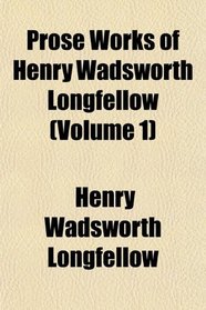 Prose Works of Henry Wadsworth Longfellow (Volume 1)