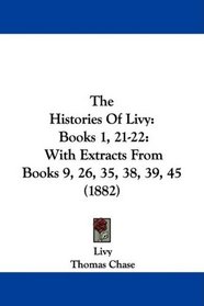 The Histories Of Livy: Books 1, 21-22: With Extracts From Books 9, 26, 35, 38, 39, 45 (1882)
