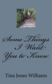 Some Things I Want You To Know: I know these things for certain