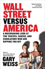 Wall Street Versus America: A Muckraking Look at the Thieves, Fakers, and Charlatans Who Are Ripping You Off