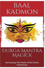 Durga Mantra Magick: Harnessing The Power of the Divine Protectress (Volume 12)